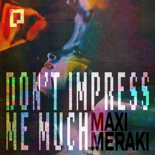 MAXI MERAKI - Don't Impress Me Much [1146596]